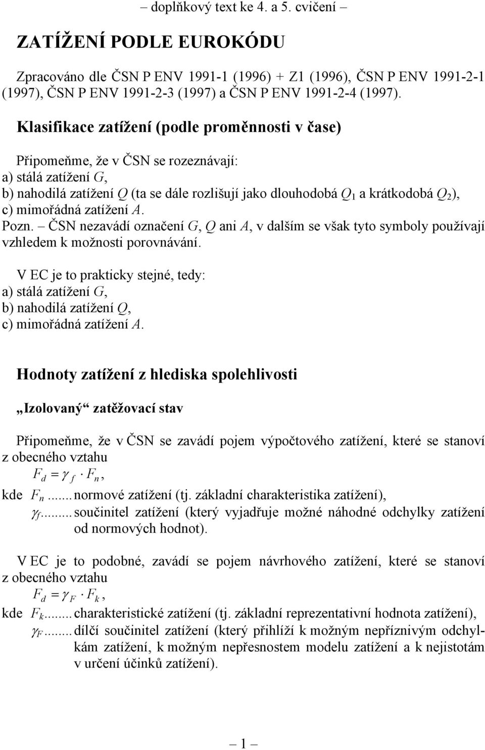 mimořádná zatížení A. Pozn. ČSN nezavádí označení G Q ani A v dalším se však tyto symboly používají vzhledem k možnosti porovnávání.