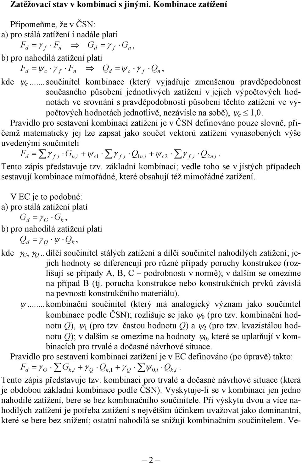 ..součinitel kombinace (který vyjadřuje zmenšenou pravděpodobnost současného působení jednotlivých zatížení v jejich výpočtových hodnotách ve srovnání s pravděpodobností působení těchto zatížení ve