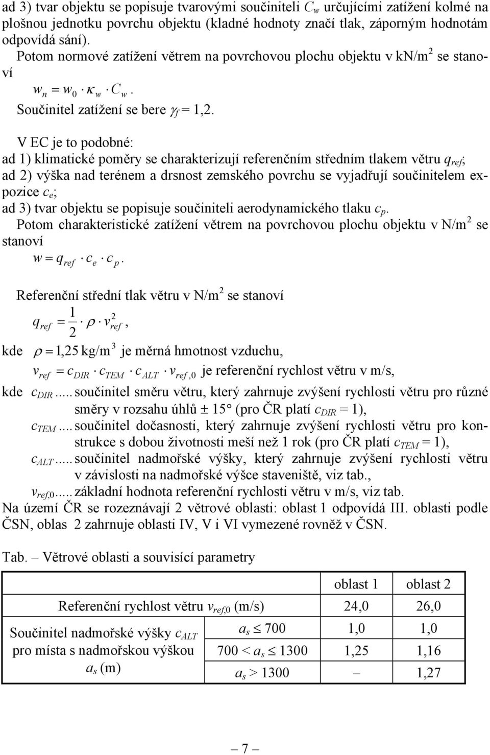 V EC je to podobné: ad 1) klimatické poměry se charakterizují referenčním středním tlakem větru q ref ; ad 2) výška nad terénem a drsnost zemského povrchu se vyjadřují součinitelem expozice c e ; ad