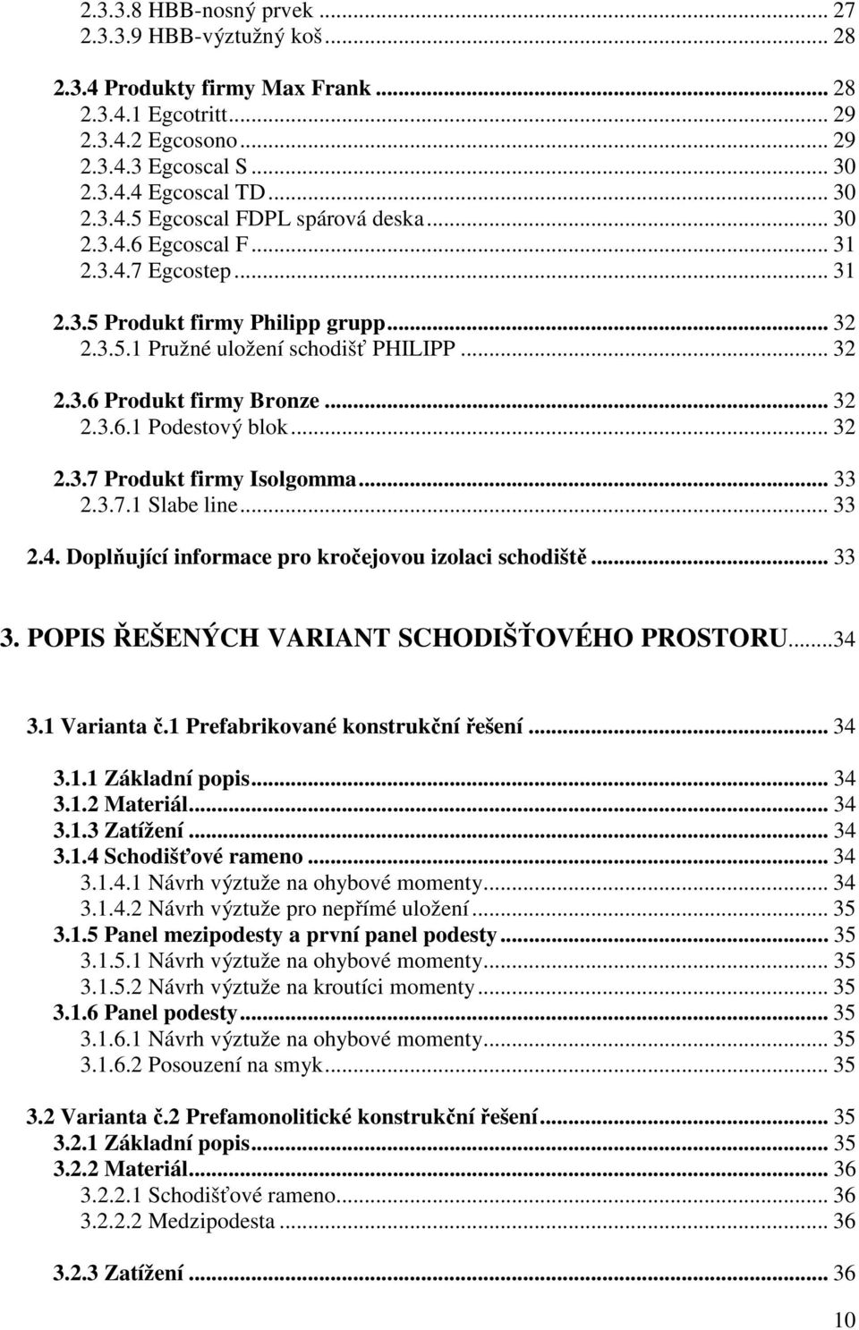 .. 32 2.3.7 Produkt firmy Isolgomma... 33 2.3.7.1 Slabe line... 33 2.4. Doplňující informace pro kročejovou izolaci schodiště... 33 3. POPIS ŘEŠENÝCH VARIANT SCHODIŠŤOVÉHO PROSTORU...34 3.