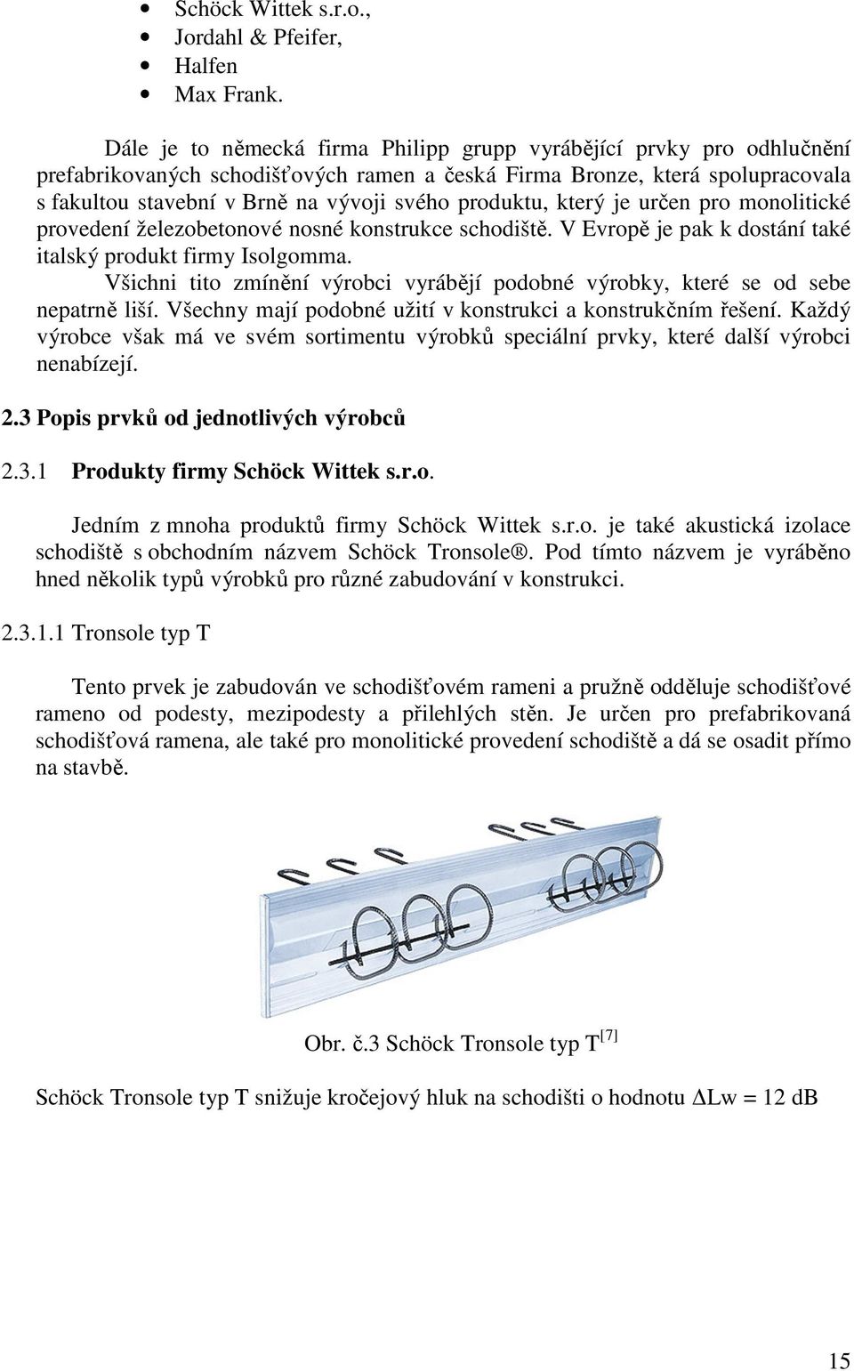 produktu, který je určen pro monolitické provedení železobetonové nosné konstrukce schodiště. V Evropě je pak k dostání také italský produkt firmy Isolgomma.