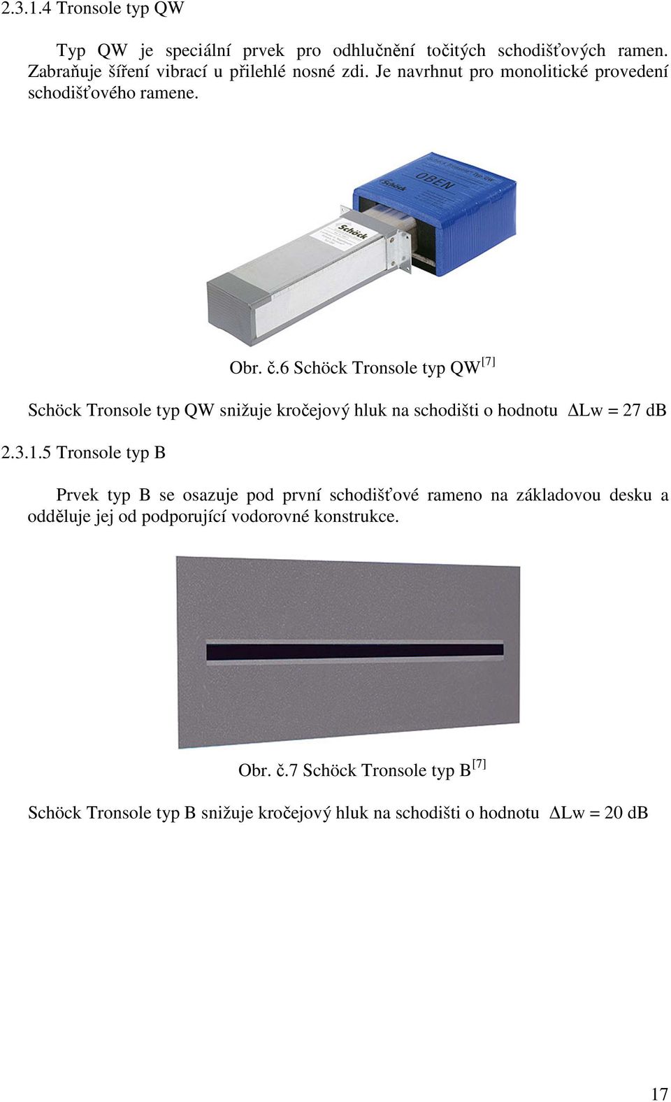 6 Schöck Tronsole typ QW [7] Schöck Tronsole typ QW snižuje kročejový hluk na schodišti o hodnotu Lw = 27 db 2.3.1.