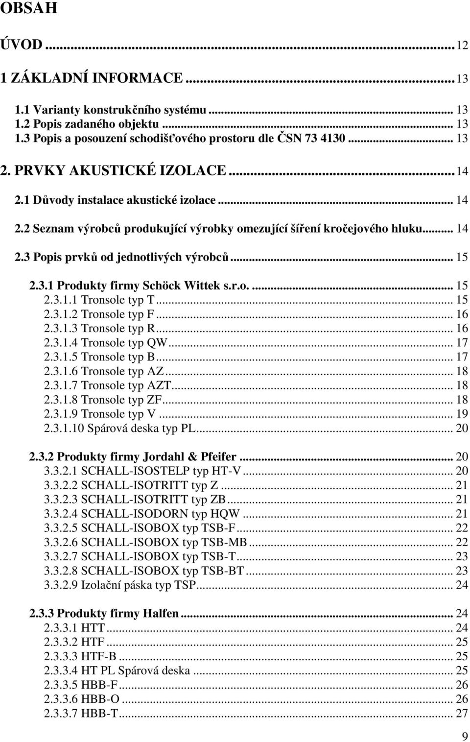 .. 15 2.3.1 Produkty firmy Schöck Wittek s.r.o.... 15 2.3.1.1 Tronsole typ T... 15 2.3.1.2 Tronsole typ F... 16 2.3.1.3 Tronsole typ R... 16 2.3.1.4 Tronsole typ QW... 17 2.3.1.5 Tronsole typ B... 17 2.3.1.6 Tronsole typ AZ.