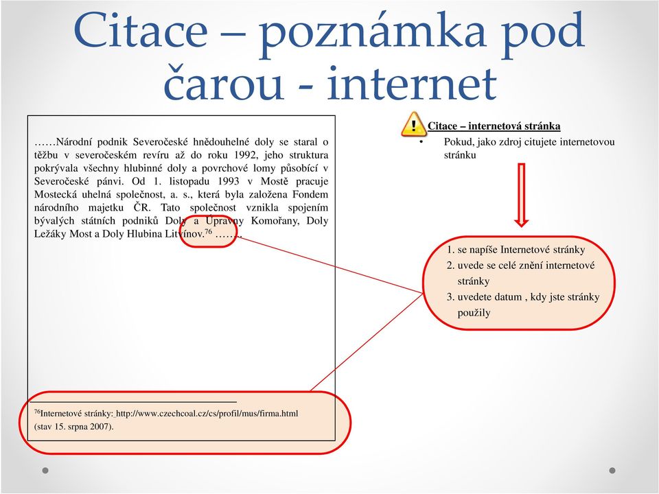 Tato společnost vznikla spojením bývalých státních podniků Doly a Úpravny Komořany, Doly Ležáky Most a Doly Hlubina Litvínov. 76.