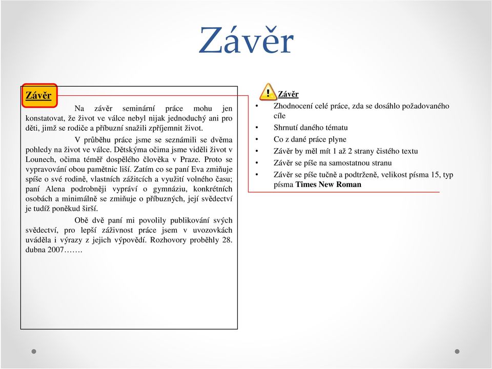Zatím co se paní Eva zmiňuje spíše o své rodině, vlastních zážitcích a využití volného času; paní Alena podrobněji vypráví o gymnáziu, konkrétních osobách a minimálně se zmiňuje o příbuzných, její