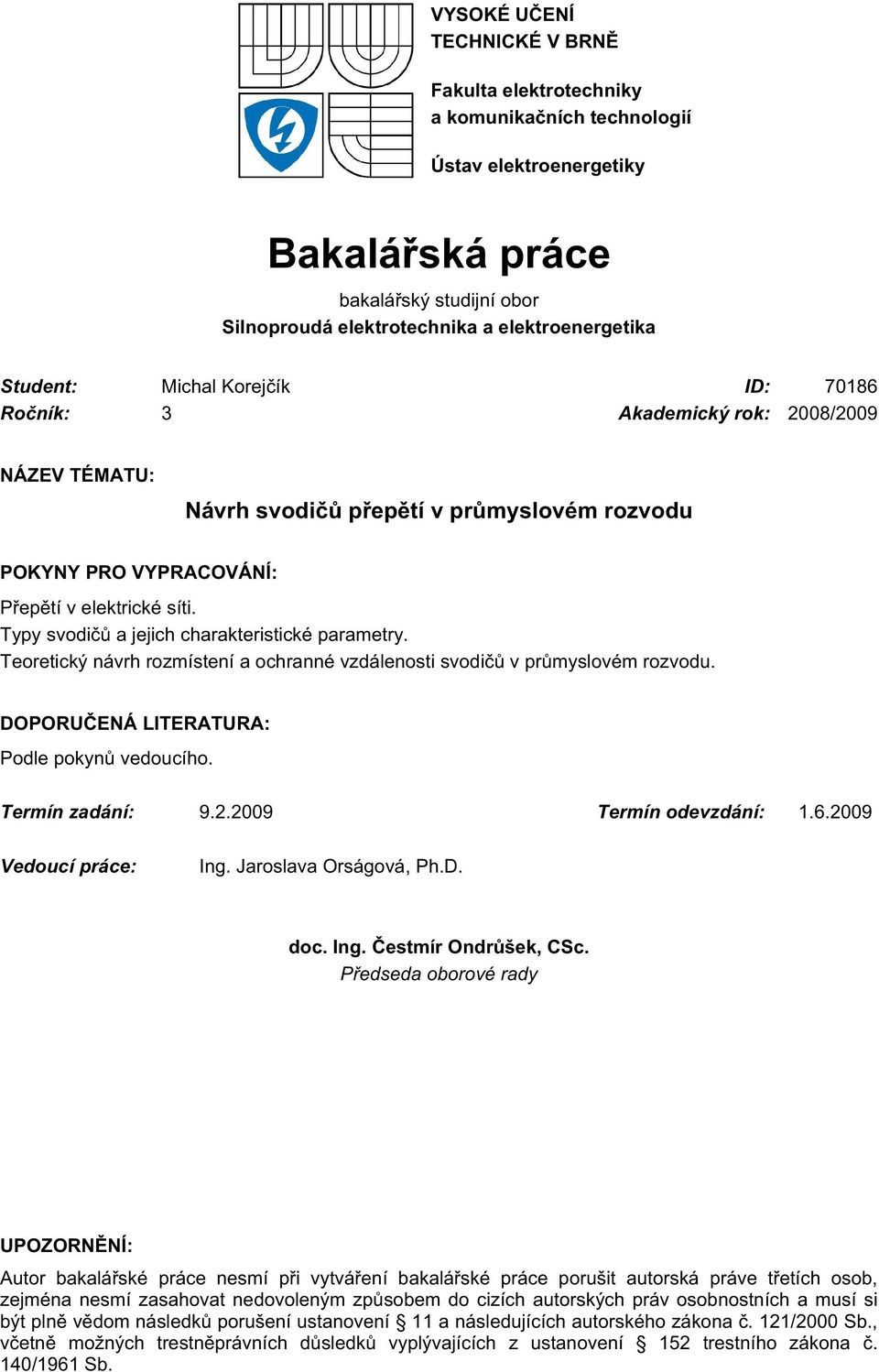 Typy svodičů a jejich charakteristické parametry. Teoretický návrh rozmístení a ochranné vzdálenosti svodičů v průmyslovém rozvodu. DOPORUČENÁ LITERATURA: Podle pokynů vedoucího. Termín zadání: 9.