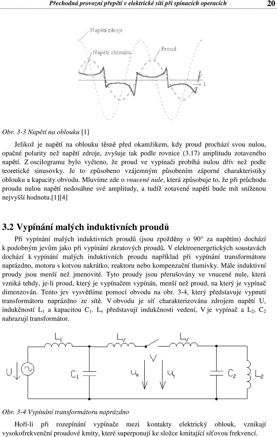 17) amplitudu zotaveného napětí. Z oscilogramu bylo vyčteno, že proud ve vypínači probíhá nulou dřív než podle teoretické sinusovky.