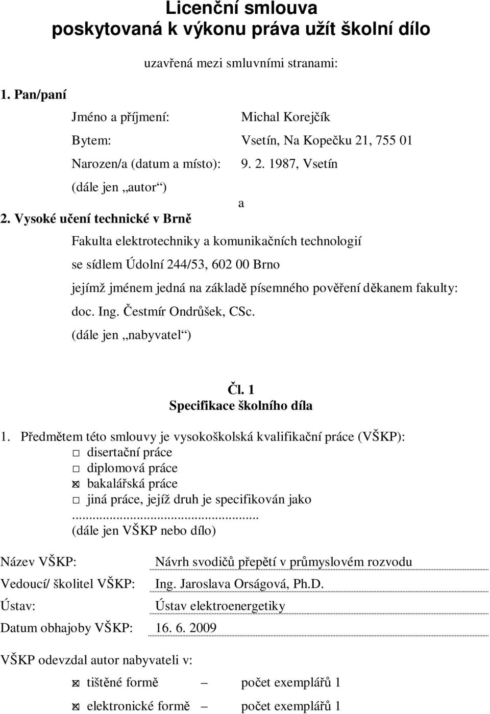 . 1987, Vsetín Fakulta elektrotechniky a komunikačních technologií se sídlem Údolní 44/53, 60 00 Brno a jejímž jménem jedná na základě písemného pověření děkanem fakulty: doc. Ing.