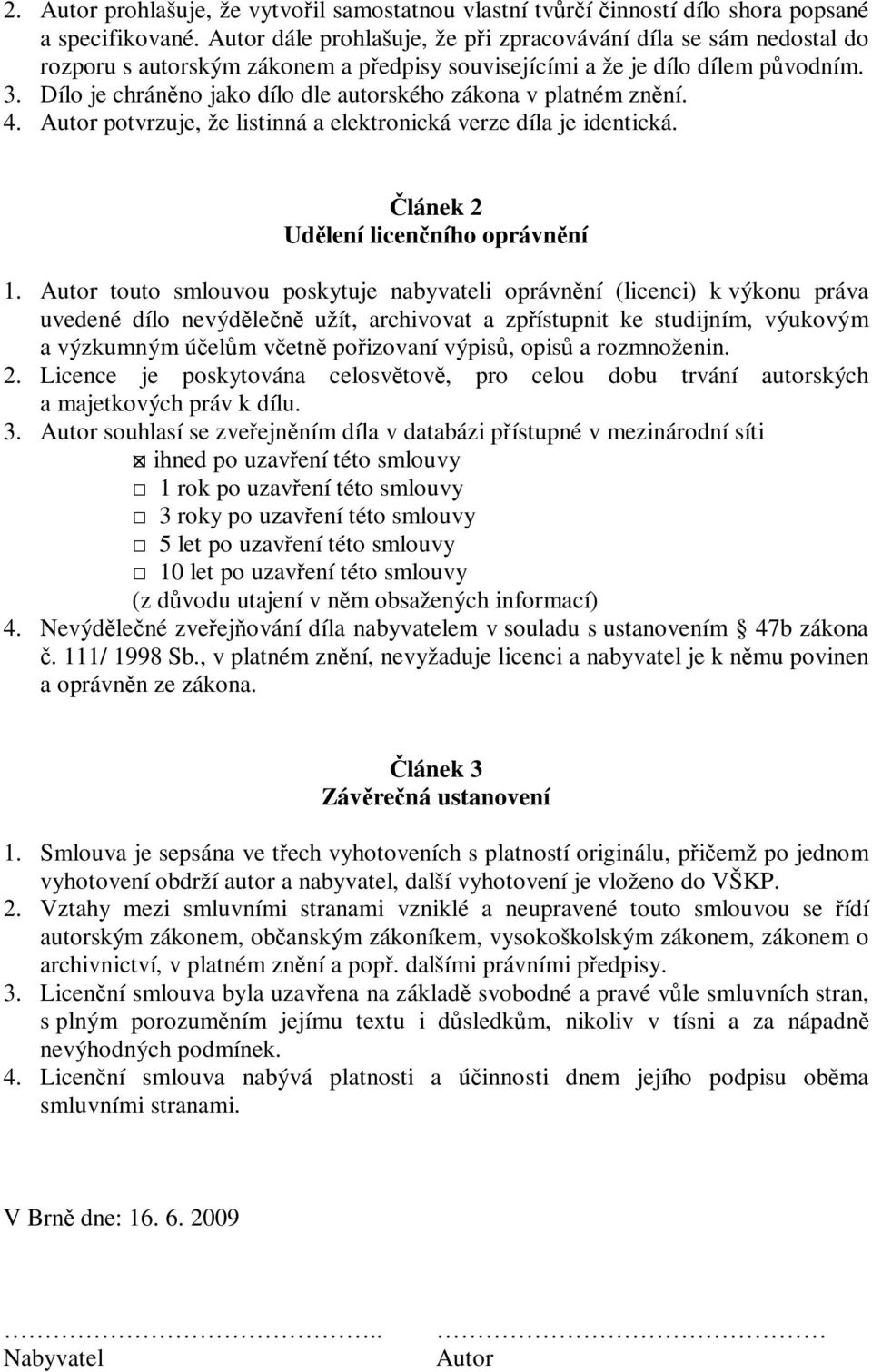 Dílo je chráněno jako dílo dle autorského zákona v platném znění. 4. Autor potvrzuje, že listinná a elektronická verze díla je identická. Článek Udělení licenčního oprávnění 1.