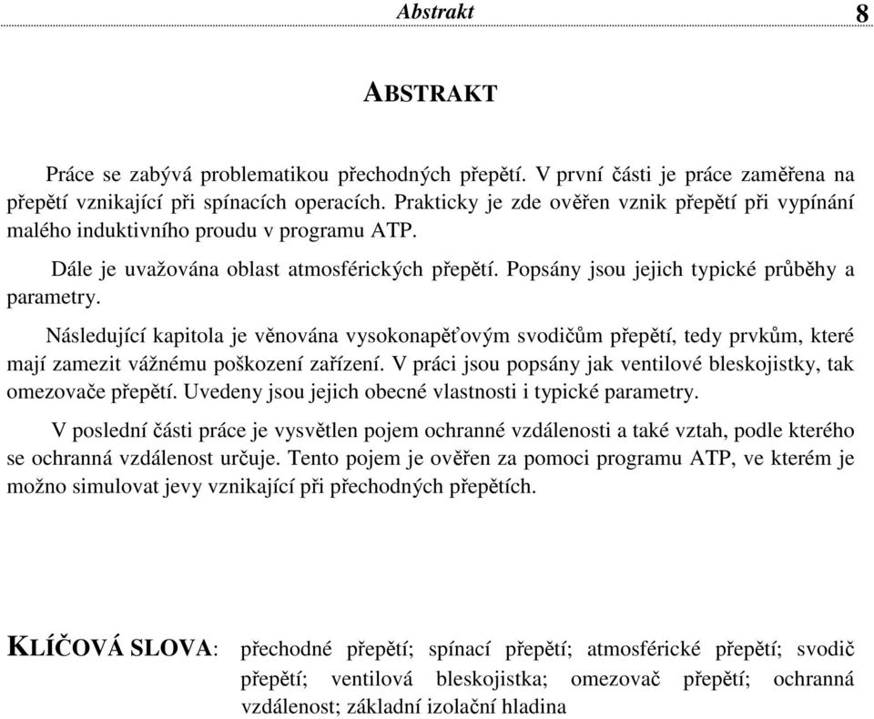 Následující kapitola je věnována vysokonapěťovým svodičům přepětí, tedy prvkům, které mají zamezit vážnému poškození zařízení. V práci jsou popsány jak ventilové bleskojistky, tak omezovače přepětí.