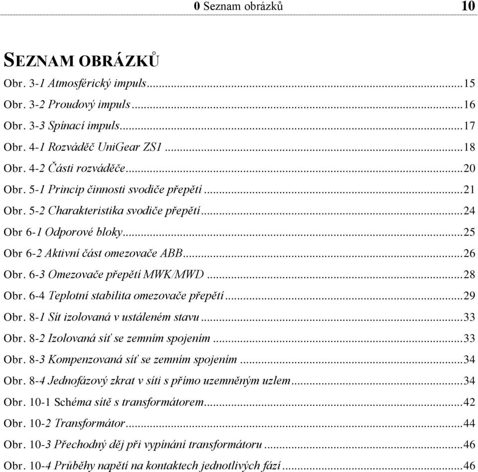 .. 28 Obr. 6-4 Teplotní stabilita omezovače přepětí... 29 Obr. 8-1 Sít izolovaná v ustáleném stavu... 33 Obr. 8-2 Izolovaná síť se zemním spojením... 33 Obr. 8-3 Kompenzovaná síť se zemním spojením.
