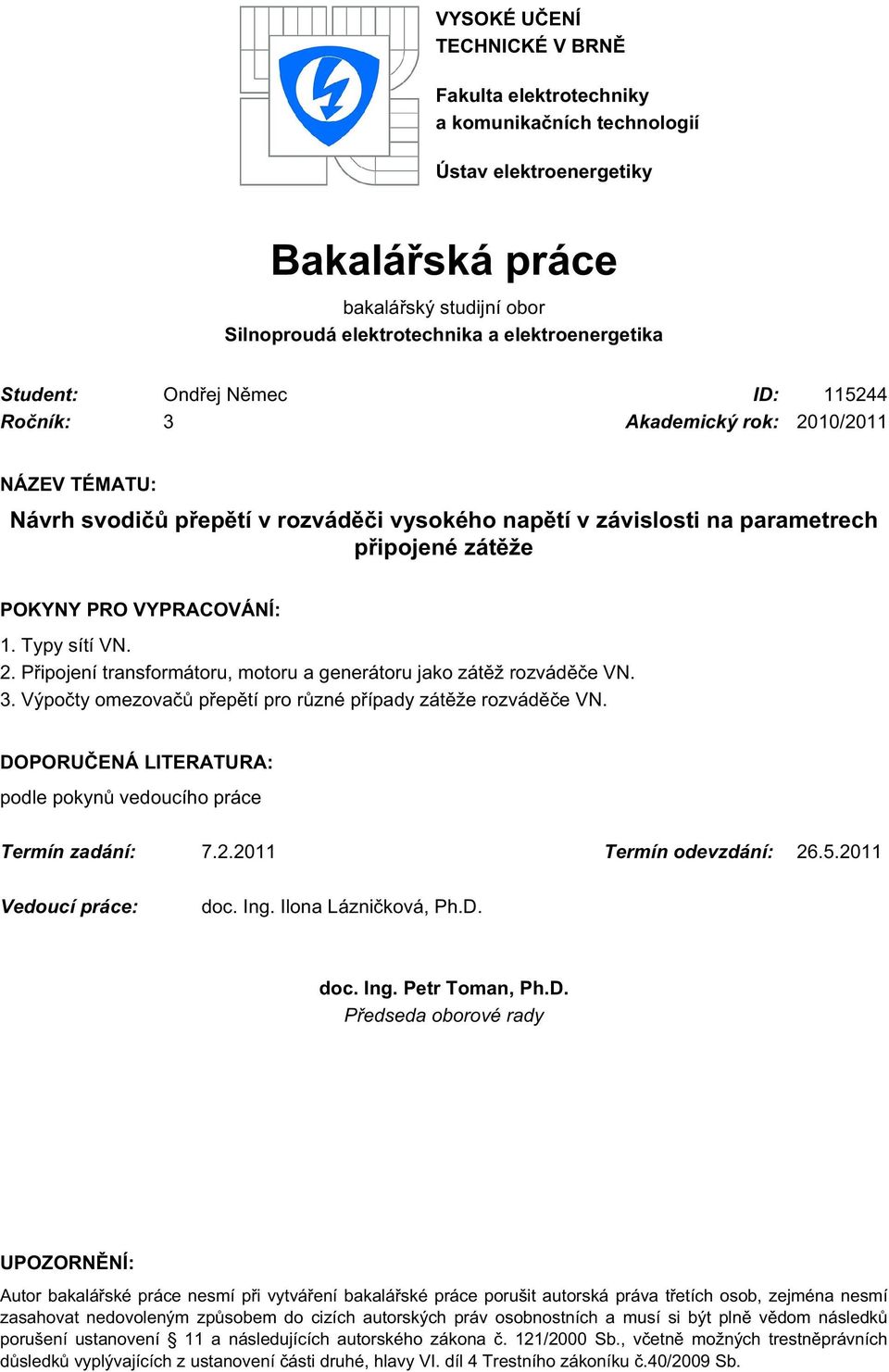 VYPRACOVÁNÍ: 1. Typy sítí VN. 2. Připojení transformátoru, motoru a generátoru jako zátěž rozváděče VN. 3. Výpočty omezovačů přepětí pro různé případy zátěže rozváděče VN.