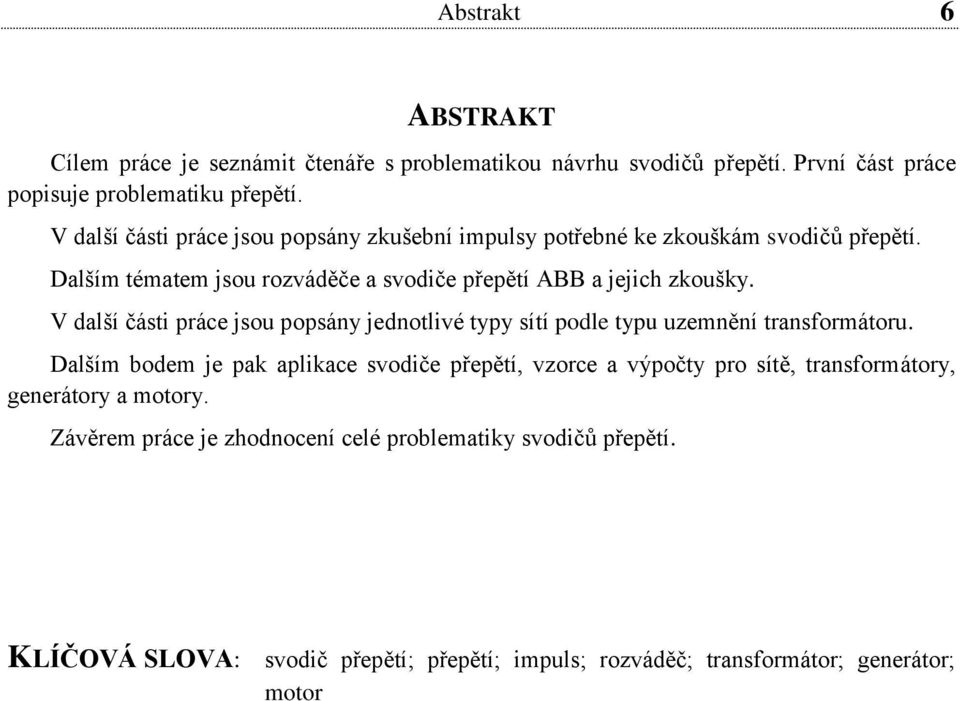 V další části práce jsou popsány jednotlivé typy sítí podle typu uzemnění transformátoru.