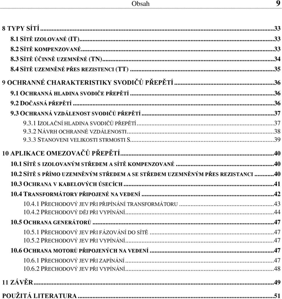 .. 37 9.3.2 NÁVRH OCHRANNÉ VZDÁLENOSTI... 38 9.3.3 STANOVENI VELIKOSTI STRMOSTI S... 39 10 APLIKACE OMEZOVAČŮ PŘEPĚTÍ... 40 10.1 SÍTĚ S IZOLOVANÝM STŘEDEM A SÍTĚ KOMPENZOVANÉ... 40 10.2 SÍTĚ S PŘÍMO UZEMNĚNÝM STŘEDEM A SE STŘEDEM UZEMNĚNÝM PŘES REZISTANCI.