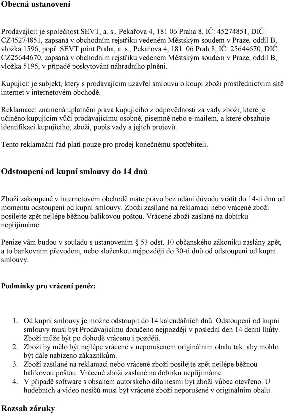 , Pekařova 4, 181 06 Prah 8, IČ: 25644670, DIČ: CZ25644670, zapsaná v obchodním rejstříku vedeném Městským soudem v Praze, oddíl B, vložka 5195, v případě poskytování náhradního plnění.