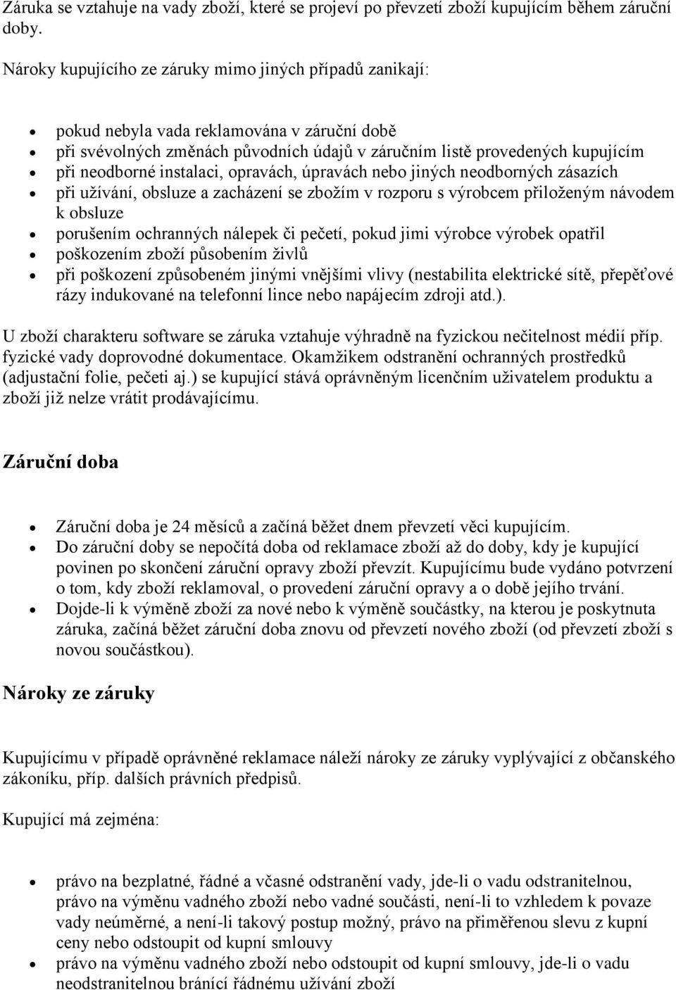 instalaci, opravách, úpravách nebo jiných neodborných zásazích při užívání, obsluze a zacházení se zbožím v rozporu s výrobcem přiloženým návodem k obsluze porušením ochranných nálepek či pečetí,