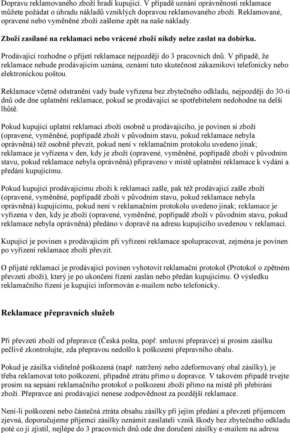 Prodávající rozhodne o přijetí reklamace nejpozději do 3 pracovních dnů. V případě, že reklamace nebude prodávajícím uznána, oznámí tuto skutečnost zákazníkovi telefonicky nebo elektronickou poštou.