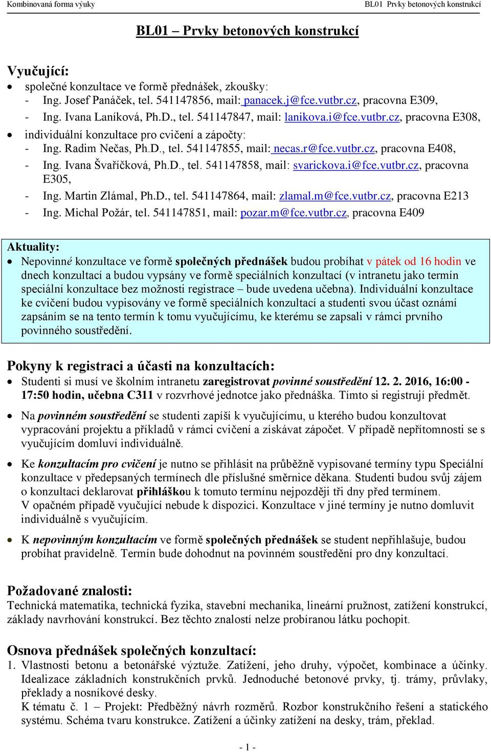 Ivana Švaříčková, Ph.D., tel. 541147858, mail: svarickova.i@fce.vutbr.cz, pracovna E305, - Ing. Martin Zlámal, Ph.D., tel. 541147864, mail: zlamal.m@fce.vutbr.cz, pracovna E213 - Ing.