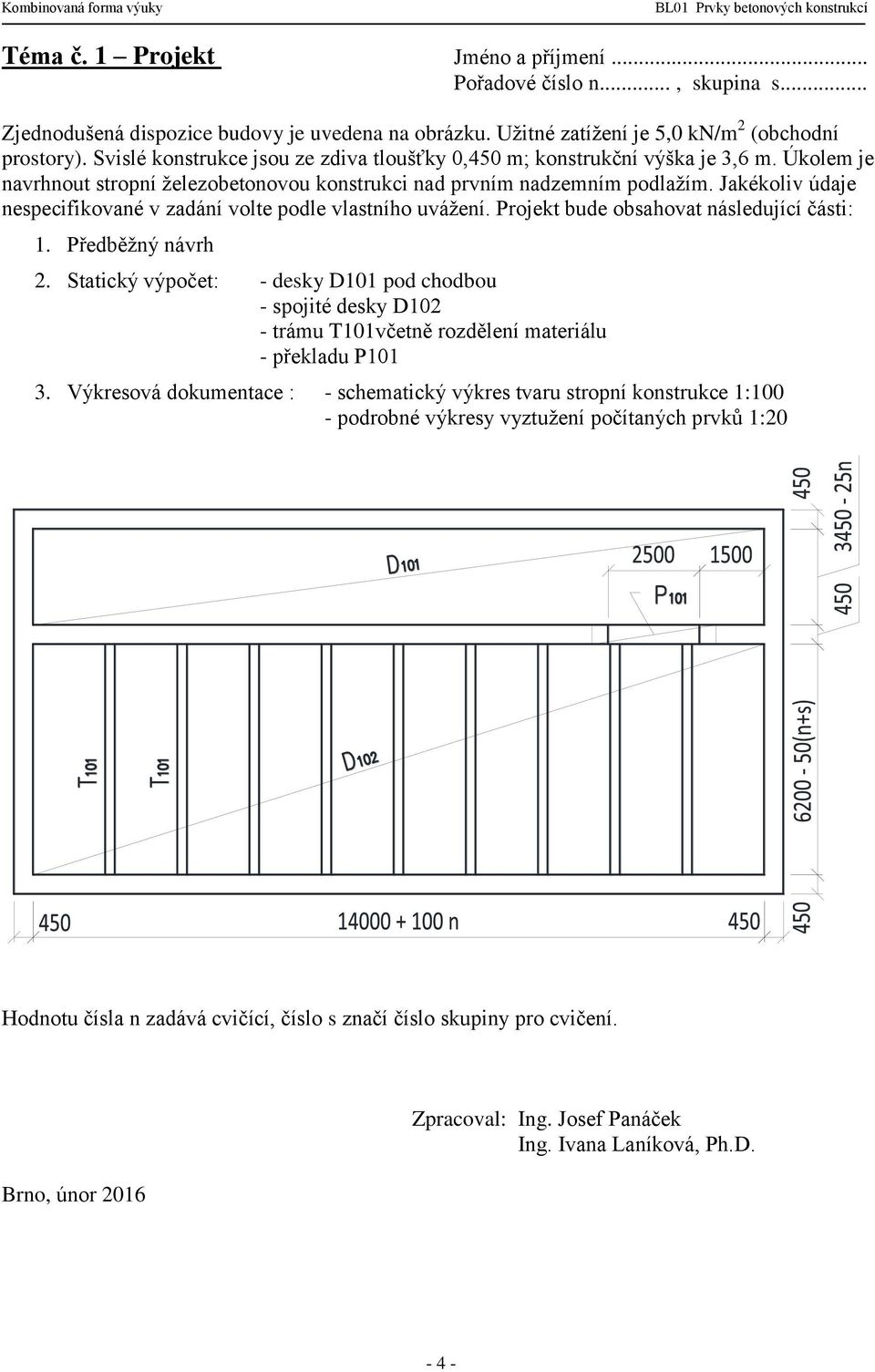 Jakékoliv údaje nespecifikované v zadání volte podle vlastního uvážení. Projekt bude obsahovat následující části: 1. Předběžný návrh 2.