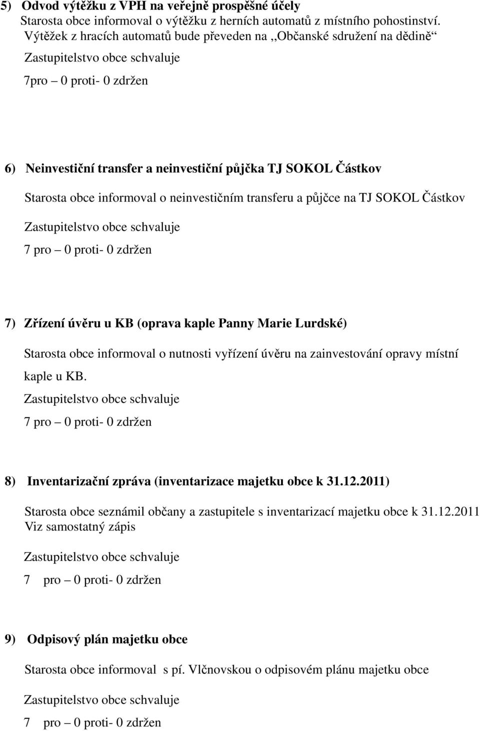 půjčce na TJ SOKOL Částkov 7) Zřízení úvěru u KB (oprava kaple Panny Marie Lurdské) Starosta obce informoval o nutnosti vyřízení úvěru na zainvestování opravy místní kaple u KB.