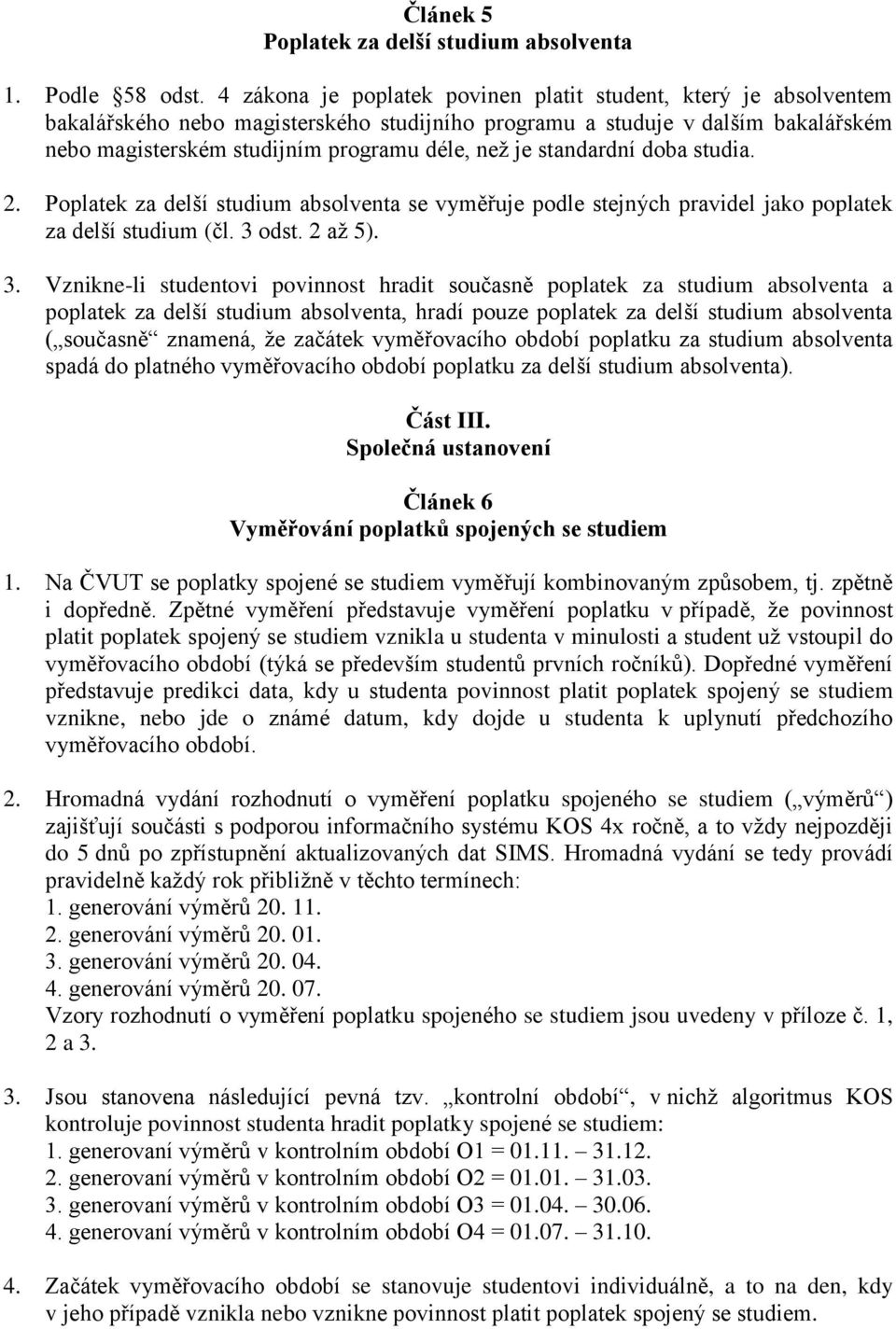 standardní doba studia. 2. Poplatek za delší studium absolventa se vyměřuje podle stejných pravidel jako poplatek za delší studium (čl. 3 