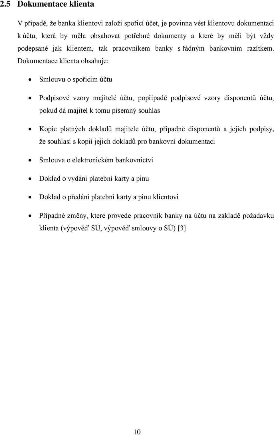 Dokumentace klienta obsahuje: Smlouvu o spořicím účtu Podpisové vzory majitelé účtu, popřípadě podpisové vzory disponentů účtu, pokud dá majitel k tomu písemný souhlas Kopie platných dokladů majitele