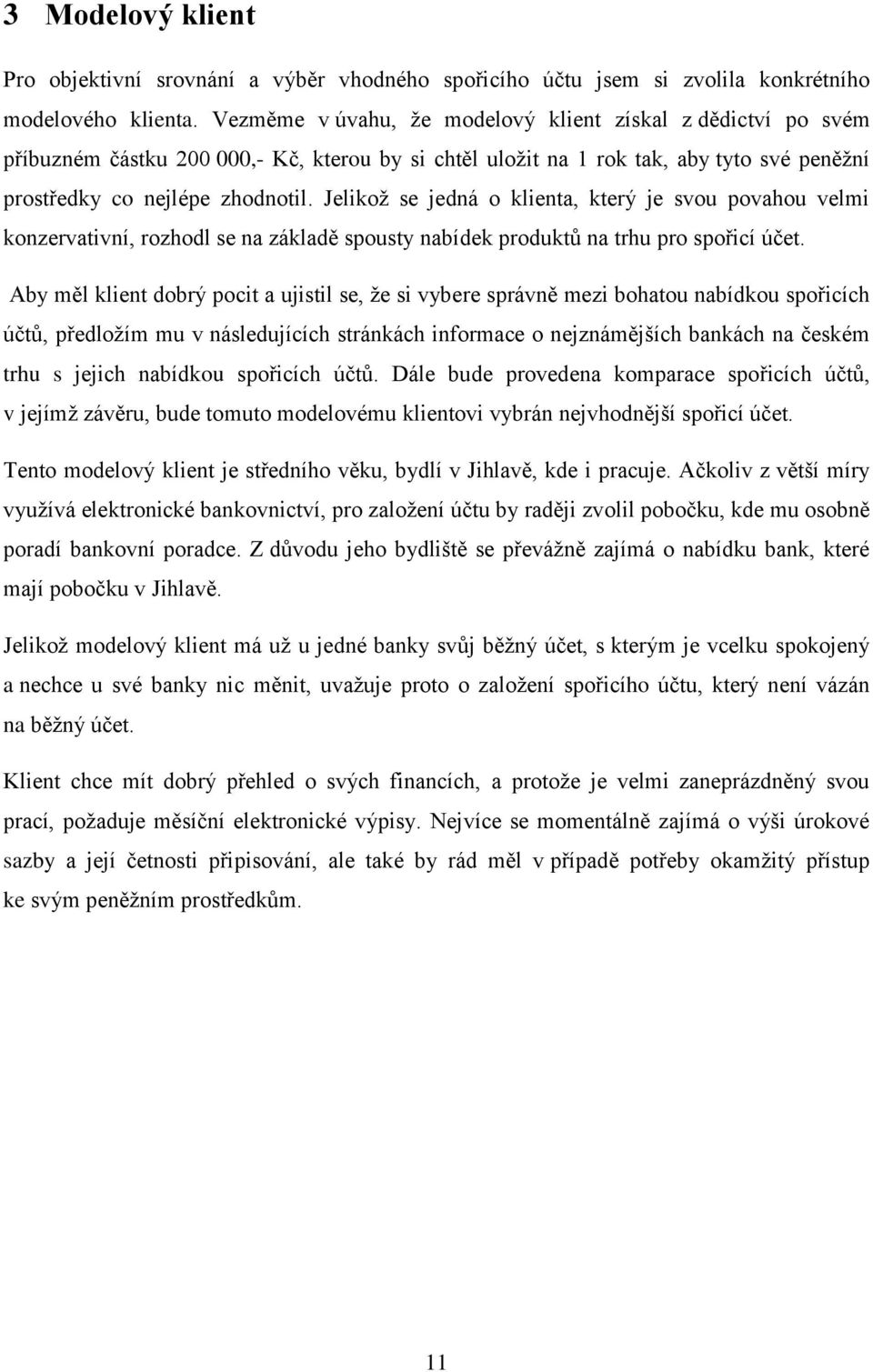 Jelikoţ se jedná o klienta, který je svou povahou velmi konzervativní, rozhodl se na základě spousty nabídek produktů na trhu pro spořicí účet.