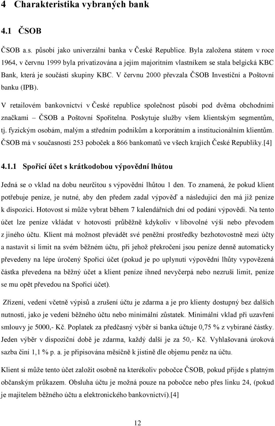 V červnu 2000 převzala ČSOB Investiční a Poštovní banku (IPB). V retailovém bankovnictví v České republice společnost působí pod dvěma obchodními značkami ČSOB a Poštovní Spořitelna.