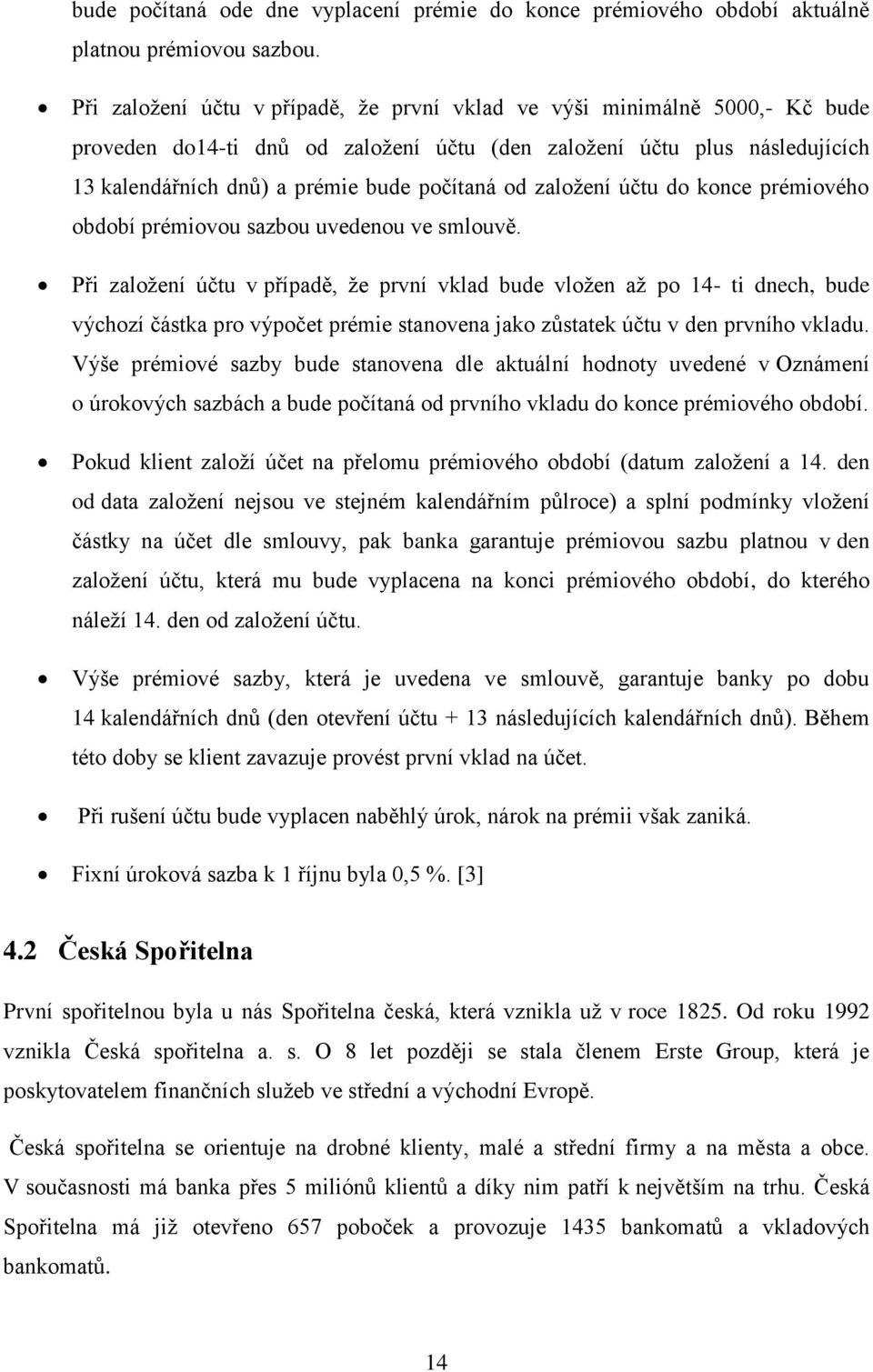 zaloţení účtu do konce prémiového období prémiovou sazbou uvedenou ve smlouvě.