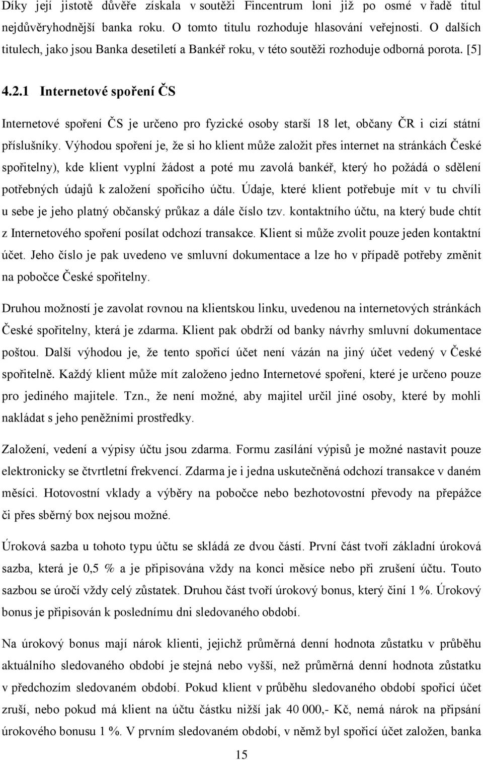 1 Internetové spoření ČS Internetové spoření ČS je určeno pro fyzické osoby starší 18 let, občany ČR i cizí státní příslušníky.