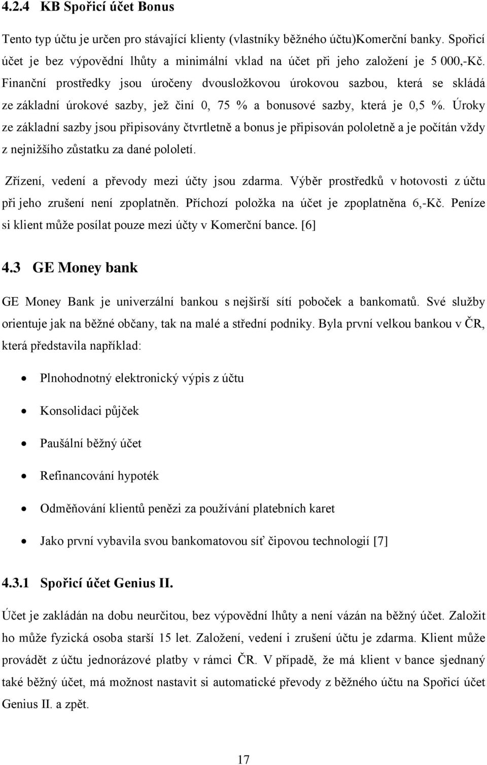 Finanční prostředky jsou úročeny dvousloţkovou úrokovou sazbou, která se skládá ze základní úrokové sazby, jeţ činí 0, 75 % a bonusové sazby, která je 0,5 %.