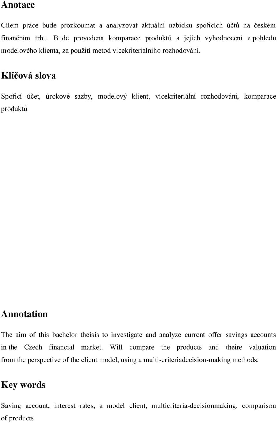 Klíčová slova Spořicí účet, úrokové sazby, modelový klient, vícekriteriální rozhodování, komparace produktů Annotation The aim of this bachelor theisis to investigate and analyze