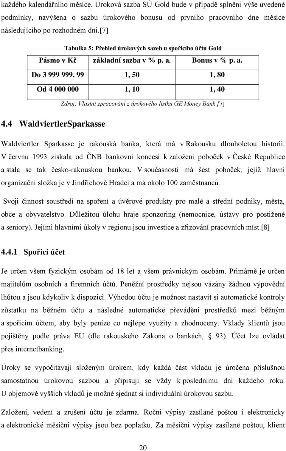 Bonus v % p. a. Do 3 999 999, 99 1, 50 1, 80 Od 4 000 000 1, 10 1, 40 Zdroj: Vlastní zpracování z úrokového lístku GE Money Bank [7] 4.