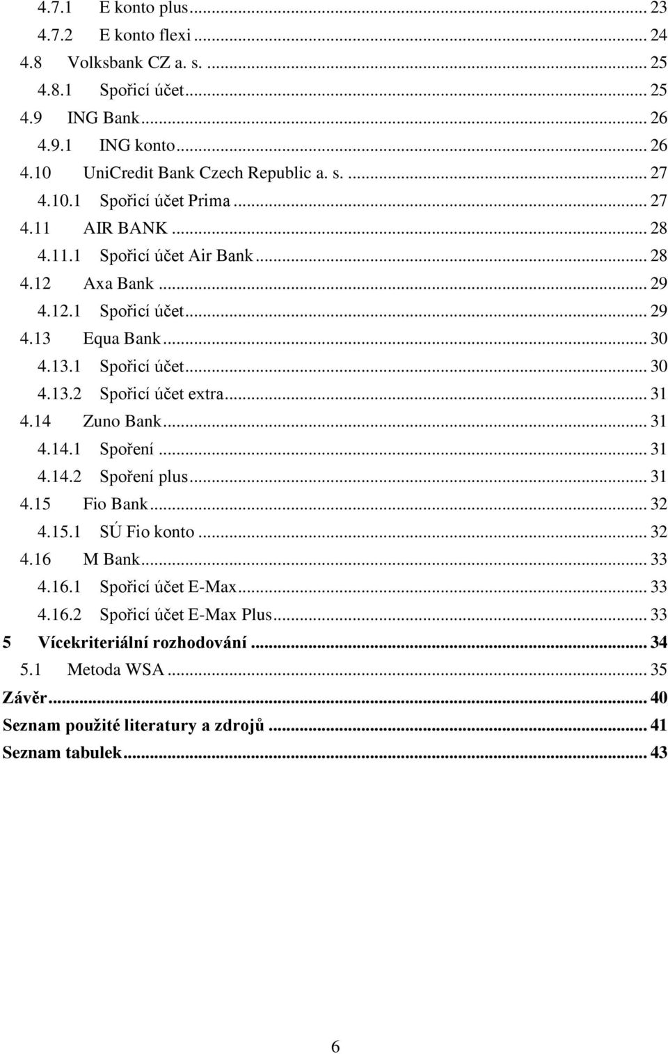 .. 31 4.14 Zuno Bank... 31 4.14.1 Spoření... 31 4.14.2 Spoření plus... 31 4.15 Fio Bank... 32 4.15.1 SÚ Fio konto... 32 4.16 M Bank... 33 4.16.1 Spořicí účet E-Max... 33 4.16.2 Spořicí účet E-Max Plus.