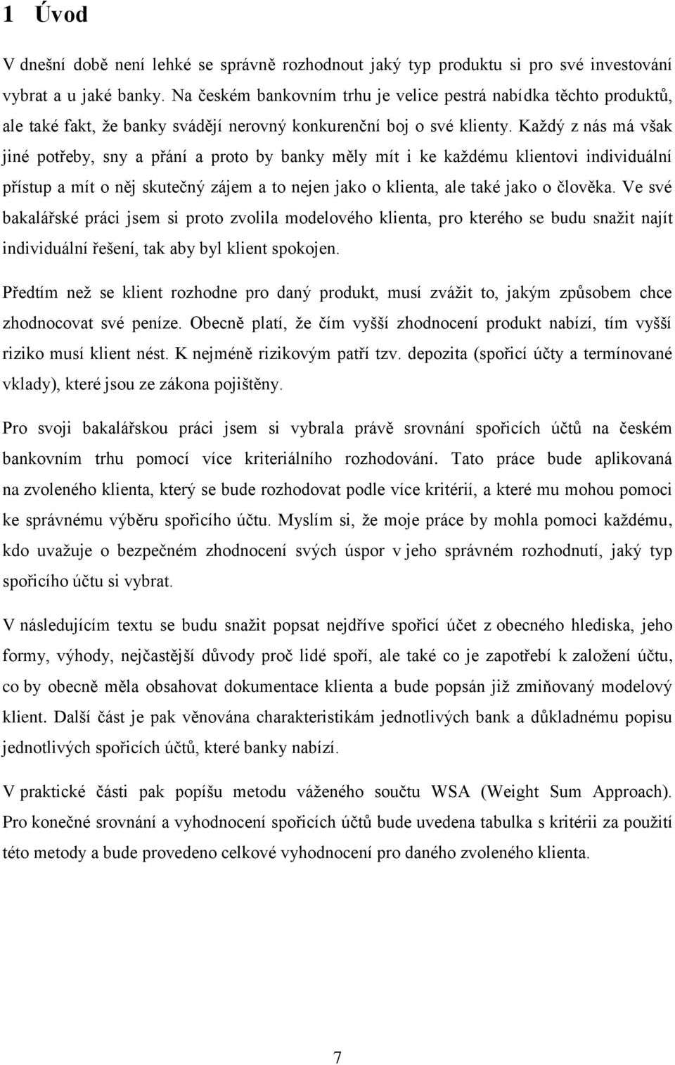 Kaţdý z nás má však jiné potřeby, sny a přání a proto by banky měly mít i ke kaţdému klientovi individuální přístup a mít o něj skutečný zájem a to nejen jako o klienta, ale také jako o člověka.