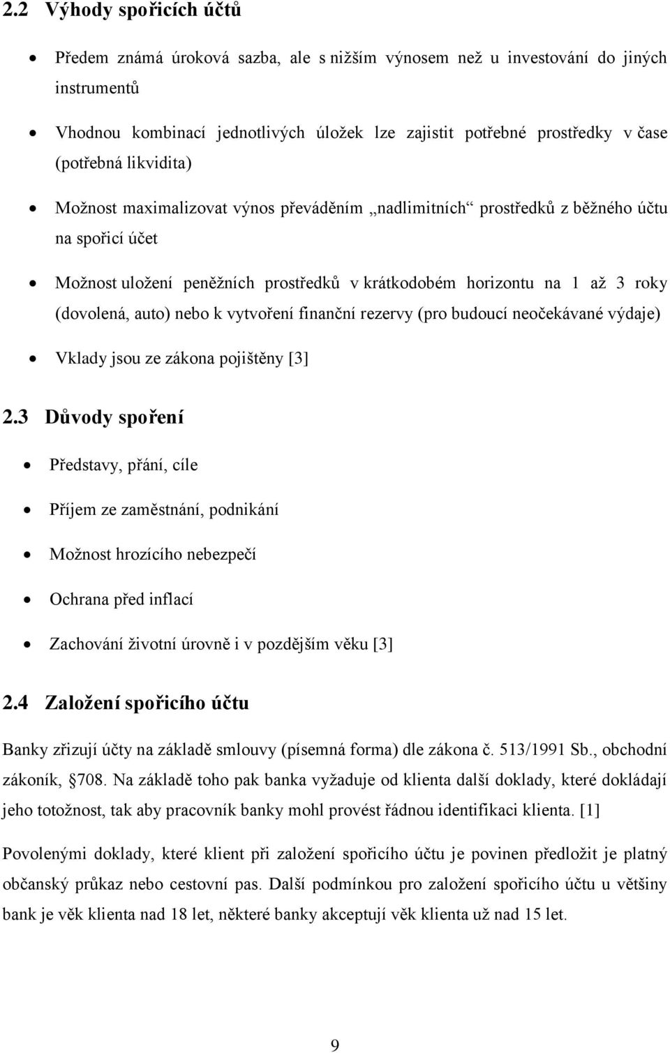(dovolená, auto) nebo k vytvoření finanční rezervy (pro budoucí neočekávané výdaje) Vklady jsou ze zákona pojištěny [3] 2.
