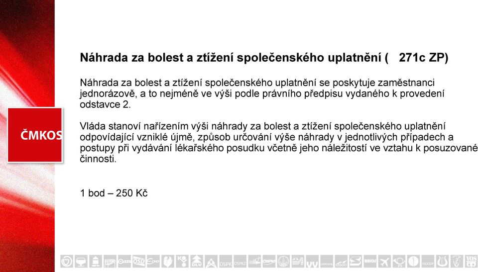 Vláda stanoví nařízením výši náhrady za bolest a ztížení společenského uplatnění odpovídající vzniklé újmě, způsob určování