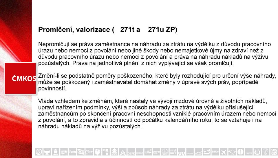 Změní-li se podstatně poměry poškozeného, které byly rozhodující pro určení výše náhrady, může se poškozený i zaměstnavatel domáhat změny v úpravě svých práv, popřípadě povinností.