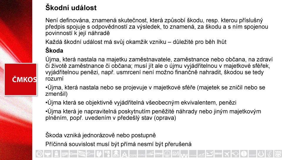 Újma, která nastala na majetku zaměstnavatele, zaměstnance nebo občana, na zdraví či životě zaměstnance či občana; musí jít ale o újmu vyjádřitelnou v majetkové sféřek, vyjádřitelnou penězi, např.