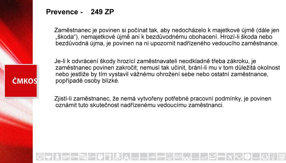 Je-li k odvrácení škody hrozící zaměstnavateli neodkladně třeba zákroku, je zaměstnanec povinen zakročit; nemusí tak učinit, brání-li mu v tom důležitá okolnost