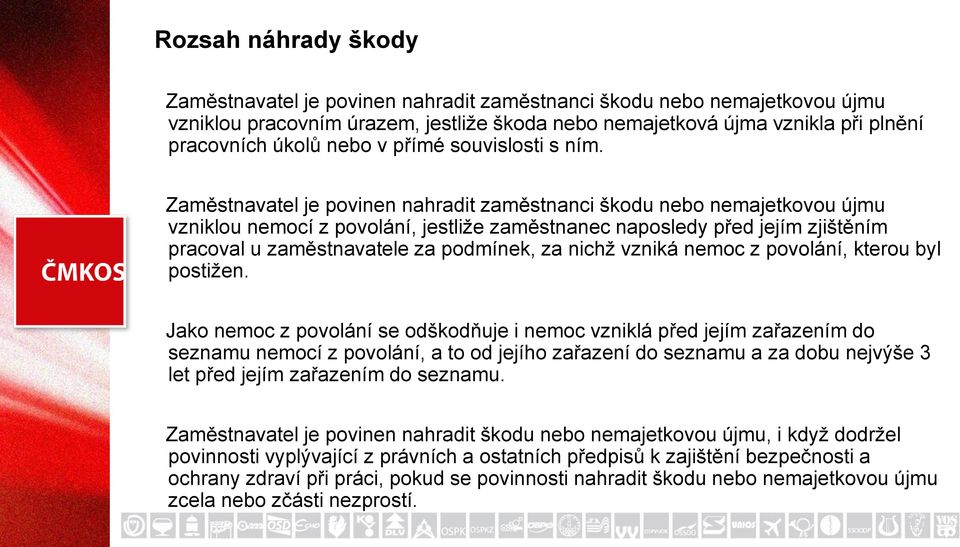 Zaměstnavatel je povinen nahradit zaměstnanci škodu nebo nemajetkovou újmu vzniklou nemocí z povolání, jestliže zaměstnanec naposledy před jejím zjištěním pracoval u zaměstnavatele za podmínek, za