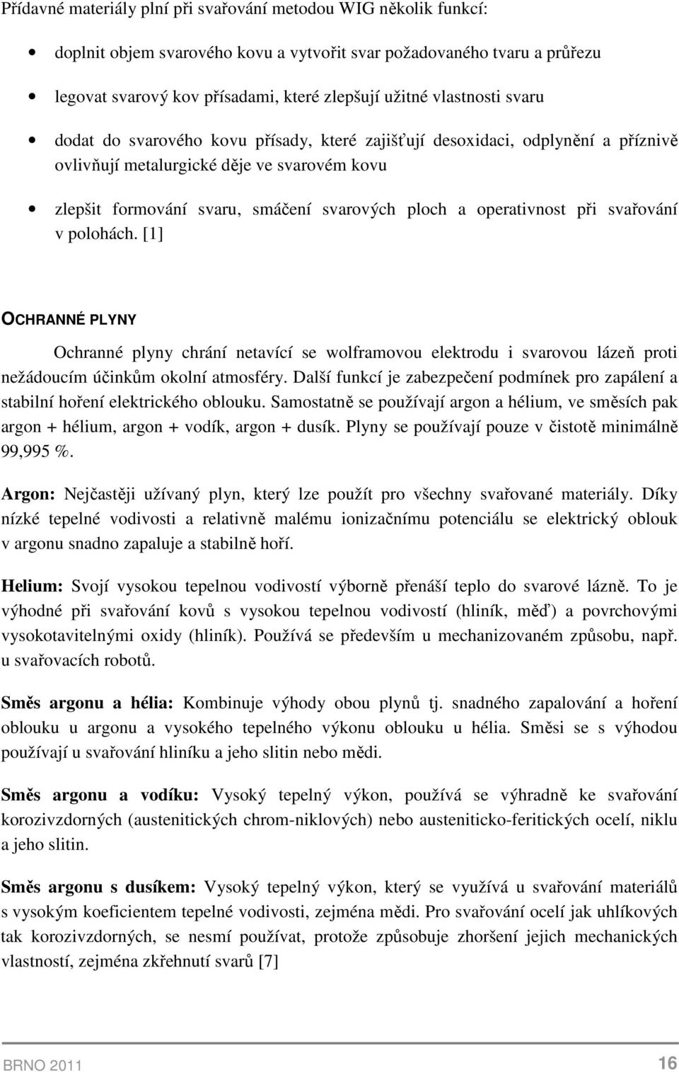 operativnost při svařování v polohách. [1] OCHRANNÉ PLYNY Ochranné plyny chrání netavící se wolframovou elektrodu i svarovou lázeň proti nežádoucím účinkům okolní atmosféry.