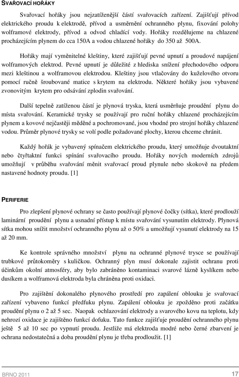 Hořáky rozdělujeme na chlazené procházejícím plynem do cca 150A a vodou chlazené hořáky do 350 až 500A.