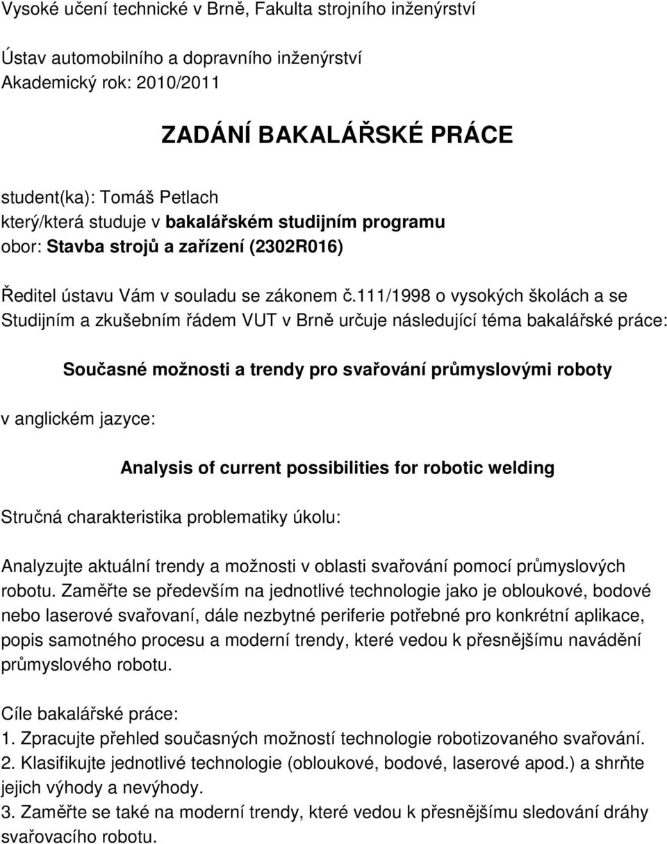 111/1998 o vysokých školách a se Studijním a zkušebním řádem VUT v Brně určuje následující téma bakalářské práce: Současné možnosti a trendy pro svařování průmyslovými roboty v anglickém jazyce: