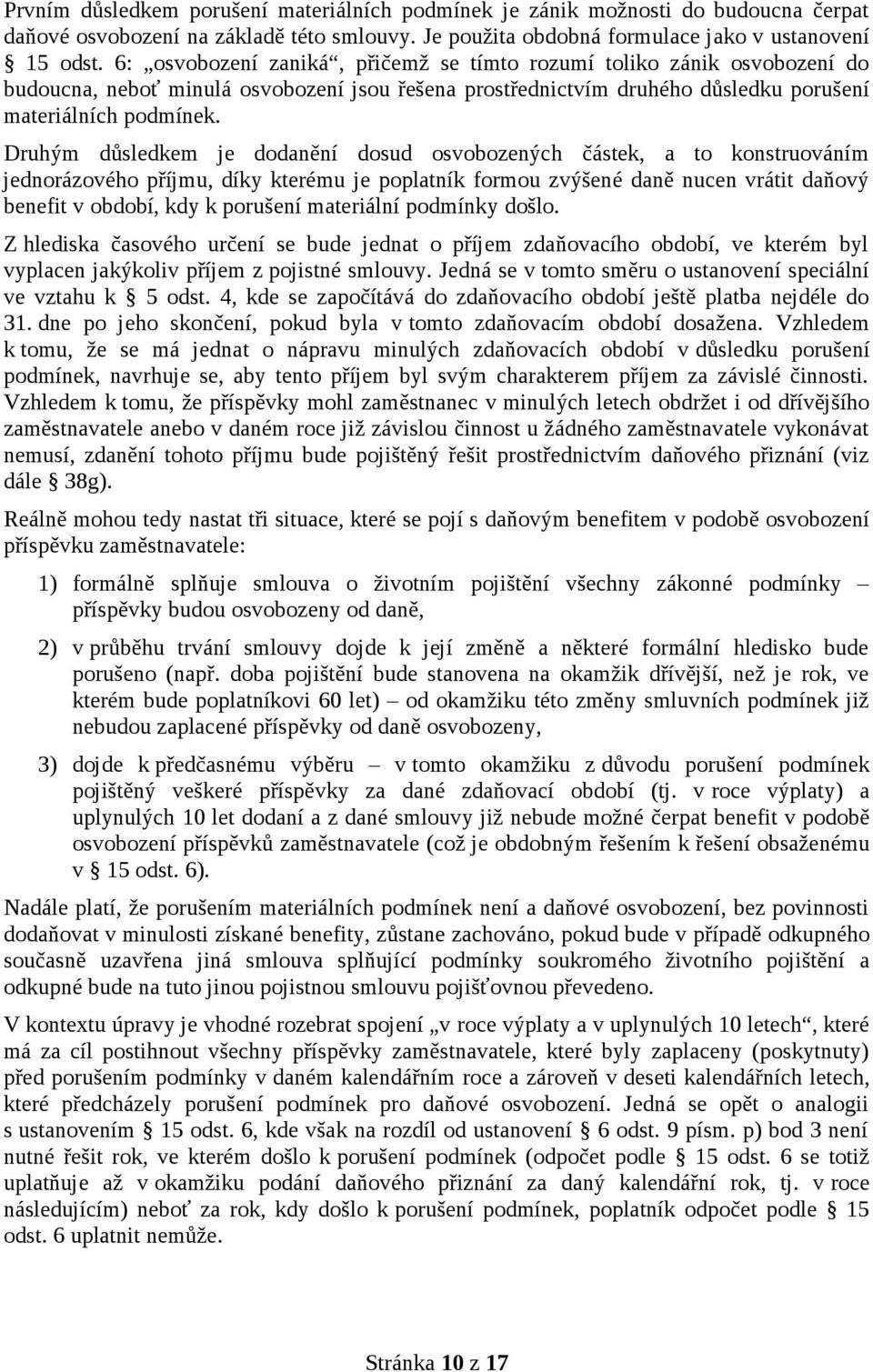 Druhým důsledkem je dodanění dosud osvobozených částek, a to konstruováním jednorázového příjmu, díky kterému je poplatník formou zvýšené daně nucen vrátit daňový benefit v období, kdy k porušení