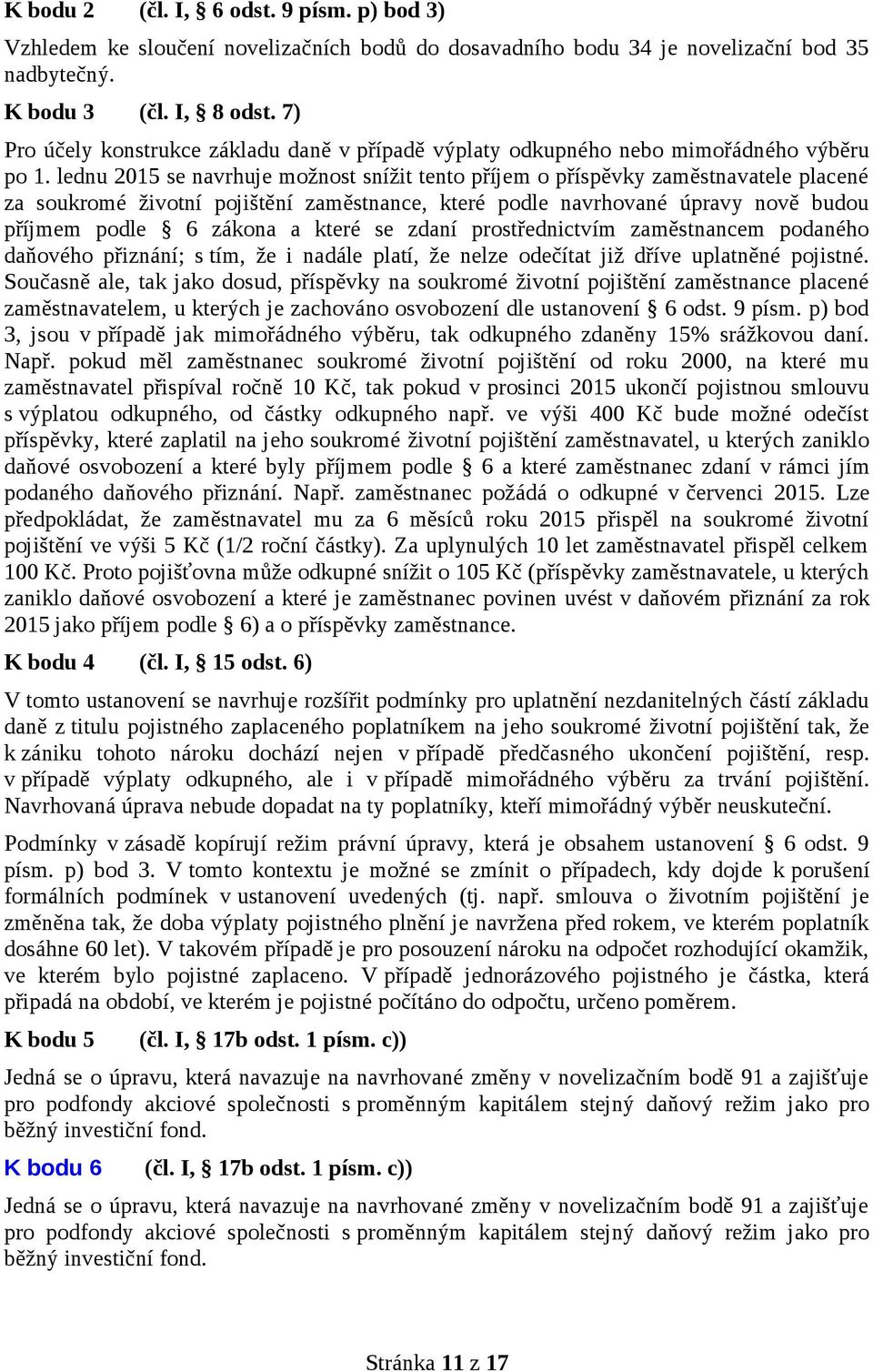 lednu 2015 se navrhuje možnost snížit tento příjem o příspěvky zaměstnavatele placené za soukromé životní pojištění zaměstnance, které podle navrhované úpravy nově budou příjmem podle 6 zákona a