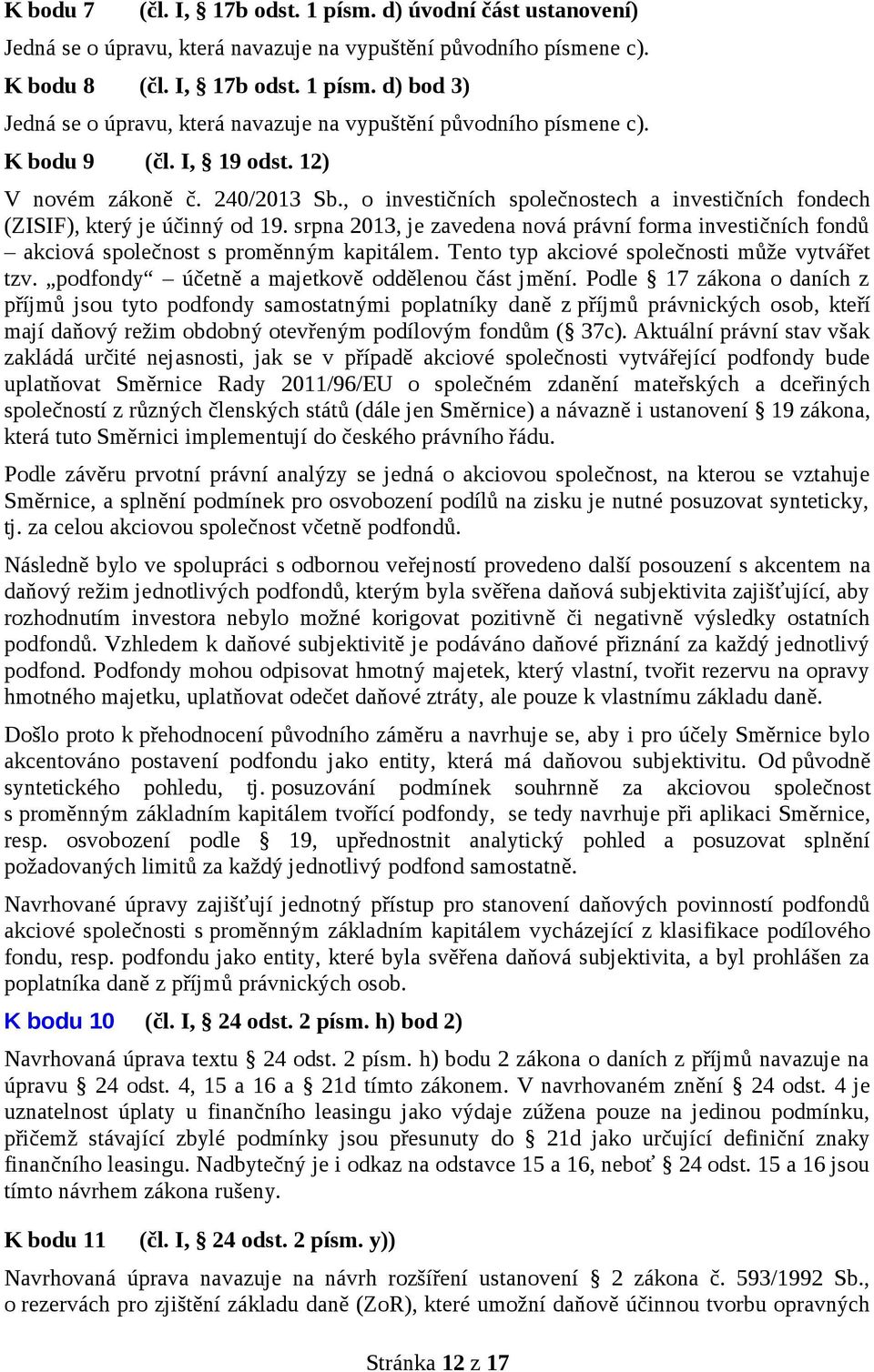 srpna 2013, je zavedena nová právní forma investičních fondů akciová společnost s proměnným kapitálem. Tento typ akciové společnosti může vytvářet tzv.