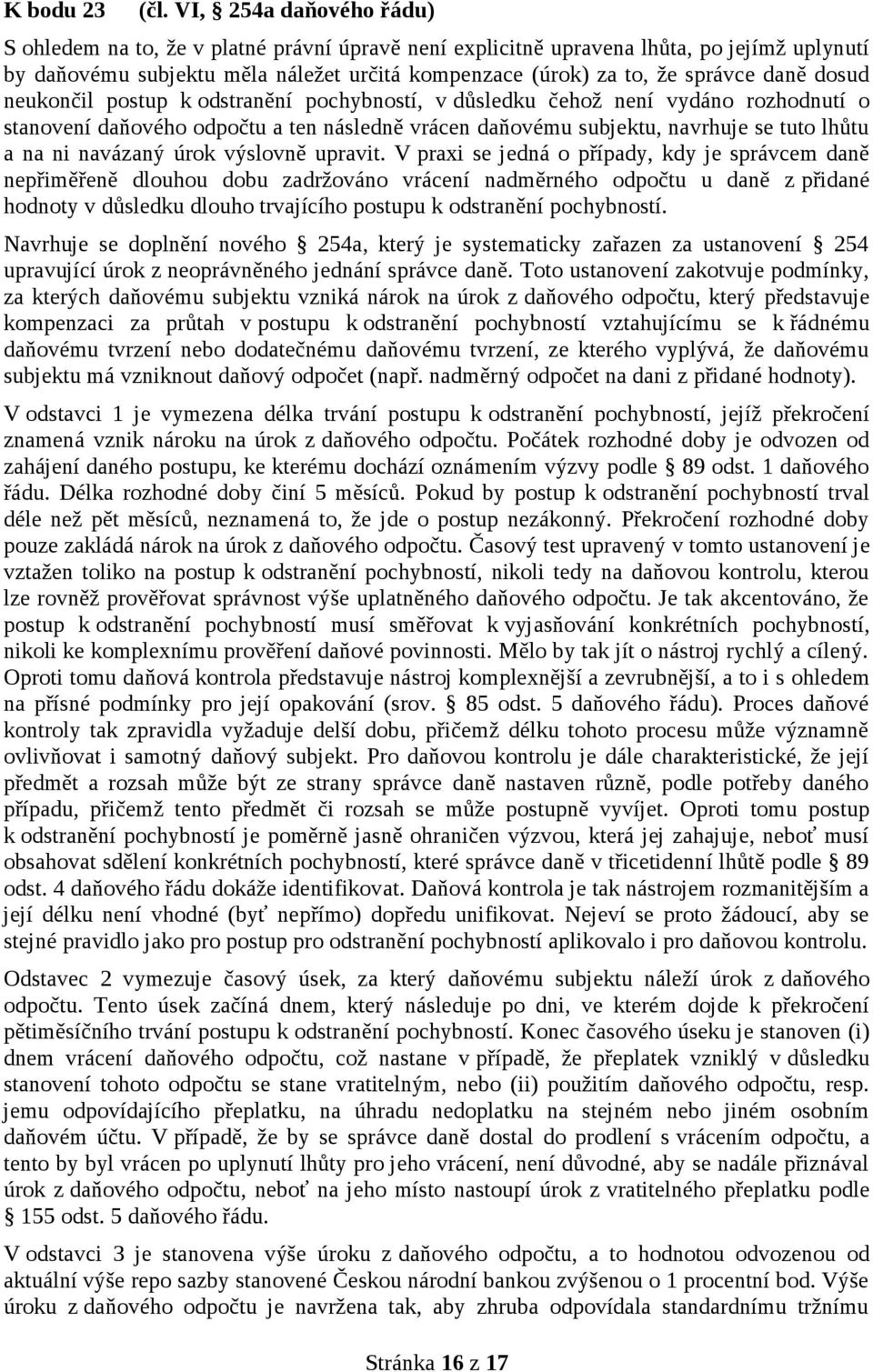 dosud neukončil postup k odstranění pochybností, v důsledku čehož není vydáno rozhodnutí o stanovení daňového odpočtu a ten následně vrácen daňovému subjektu, navrhuje se tuto lhůtu a na ni navázaný