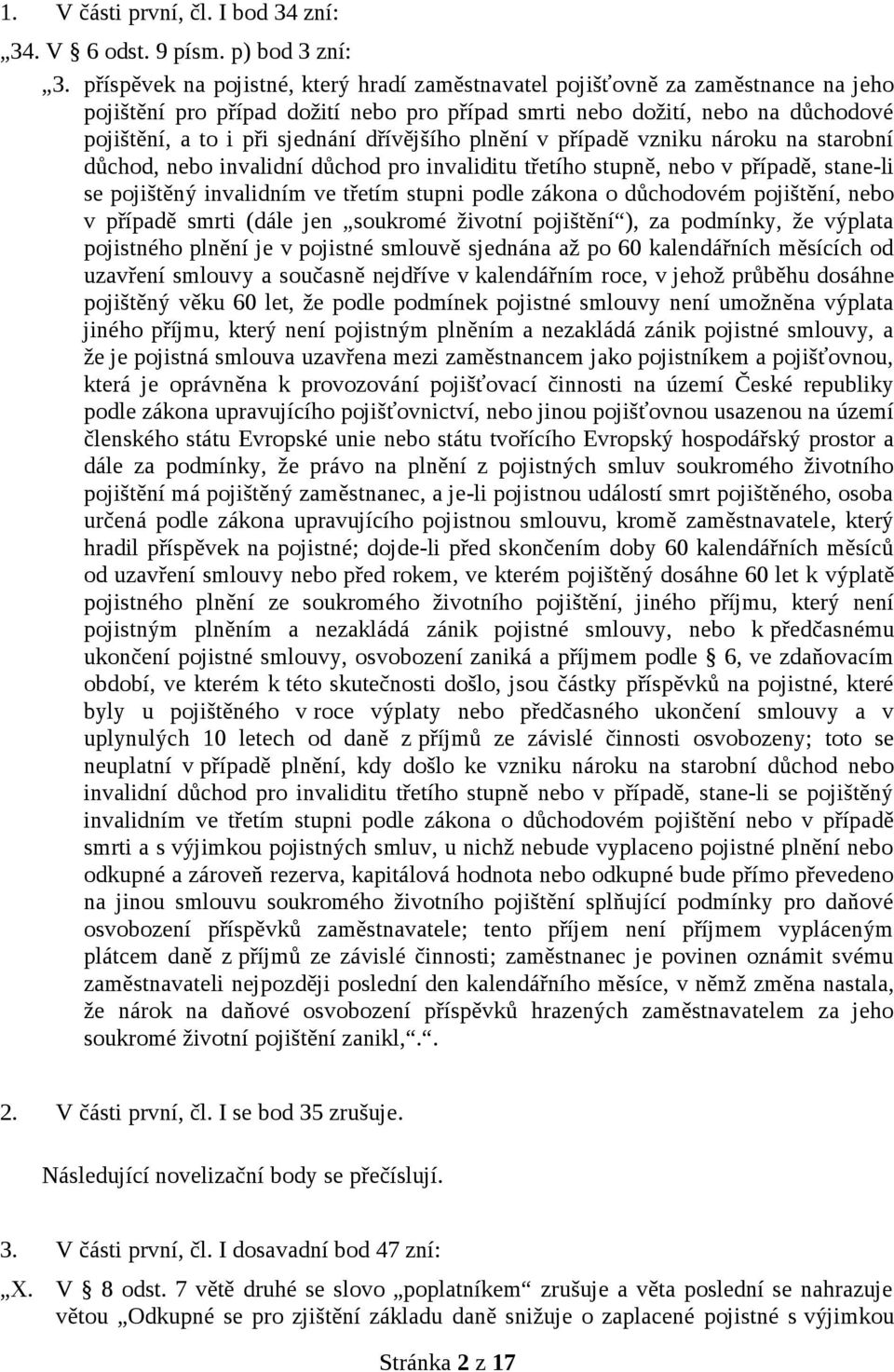 dřívějšího plnění v případě vzniku nároku na starobní důchod, nebo invalidní důchod pro invaliditu třetího stupně, nebo v případě, stane-li se pojištěný invalidním ve třetím stupni podle zákona o