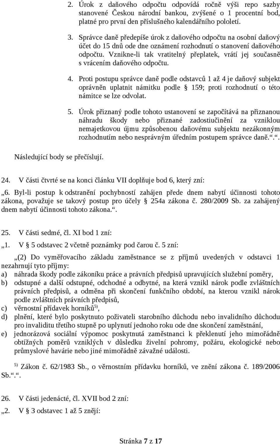 Správce daně předepíše úrok z daňového odpočtu na osobní daňový účet do 15 dnů ode dne oznámení rozhodnutí o stanovení daňového odpočtu.